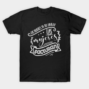 Las mujeres ya no lloran, las mujeres facturan T-Shirt